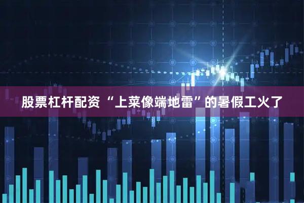 股票杠杆配资 “上菜像端地雷”的暑假工火了