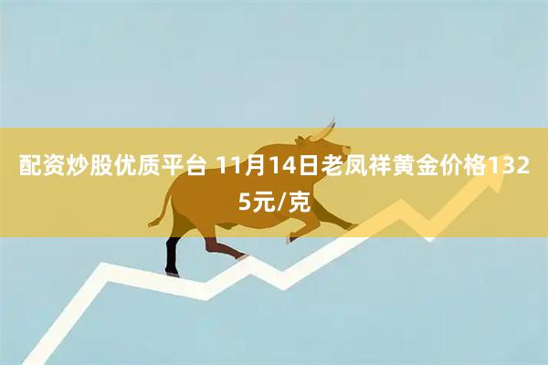 配资炒股优质平台 11月14日老凤祥黄金价格1325元/克